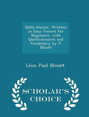 Book cover for Bible Stories, Written in Easy French for Beginners. with Questionnaires and Vocabulary by P. Blouet - Scholar's Choice Edition