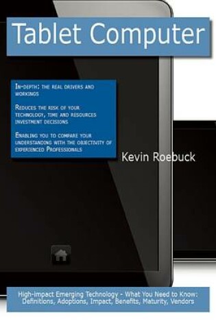 Cover of Tablet Computer: High-Impact Emerging Technology - What You Need to Know: Definitions, Adoptions, Impact, Benefits, Maturity, Vendors