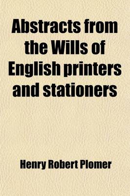 Book cover for Abstracts from the Wills of English Printers and Stationers; From 1492 to 1630