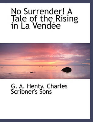 Book cover for No Surrender! a Tale of the Rising in La Vend E