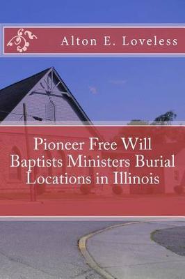 Book cover for Pioneer Free Will Baptists Ministers Burial Locations in Illinois