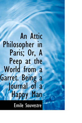 Book cover for An Attic Philosopher in Paris; Or, a Peep at the World from a Garret. Being a Journal of a Happy Man