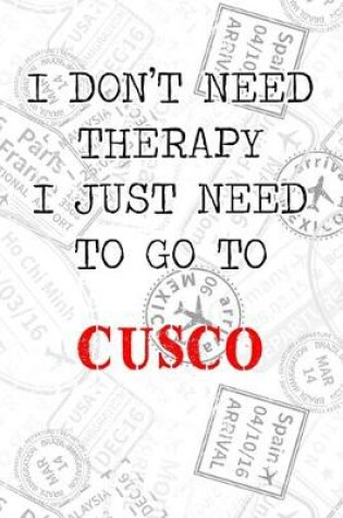 Cover of I Don't Need Therapy I Just Need To Go To Cusco