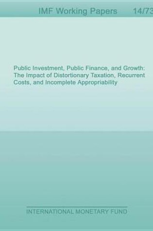 Cover of Public Investment, Public Finance, and Growth: The Impact of Distortionary Taxation, Recurrent Costs, and Incomplete Appropriability