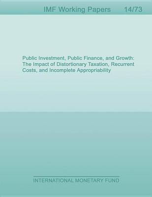 Book cover for Public Investment, Public Finance, and Growth: The Impact of Distortionary Taxation, Recurrent Costs, and Incomplete Appropriability