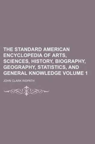 Cover of The Standard American Encyclopedia of Arts, Sciences, History, Biography, Geography, Statistics, and General Knowledge Volume 1