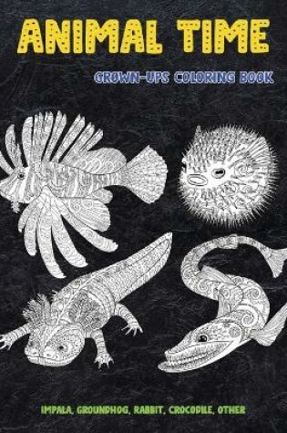 Cover of Animal Time - Grown-Ups Coloring Book - Impala, Groundhog, Rabbit, Crocodile, other
