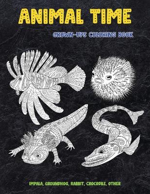 Cover of Animal Time - Grown-Ups Coloring Book - Impala, Groundhog, Rabbit, Crocodile, other