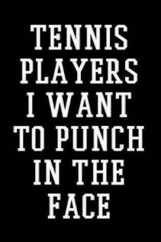 Cover of Tennis Players I Want to Punch in the Face