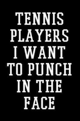 Book cover for Tennis Players I Want to Punch in the Face