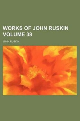 Cover of Works of John Ruskin Volume 38