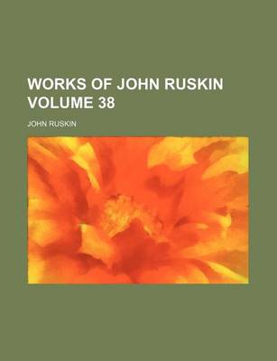 Book cover for Works of John Ruskin Volume 38