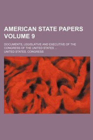 Cover of American State Papers Volume 9; Documents, Legislative and Executive of the Congress of the United States