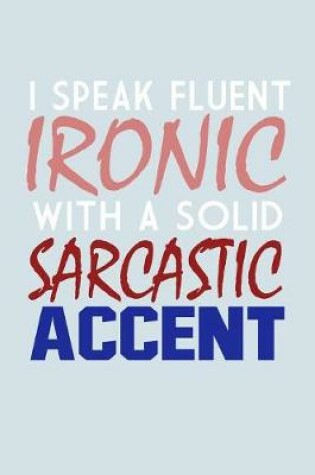 Cover of I Speak Fluent Ironic With A Solid Sarcastic Accent