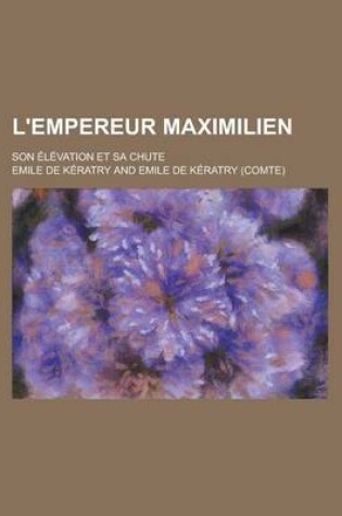 Cover of L'Empereur Maximilien; Son Elevation Et Sa Chute