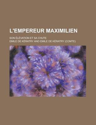 Book cover for L'Empereur Maximilien; Son Elevation Et Sa Chute