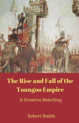 Book cover for The Rise and Fall of the Toungoo Empire