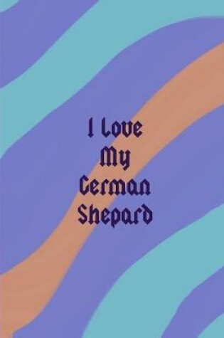 Cover of I Love My German Shepard