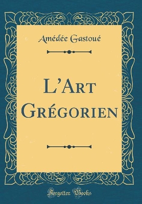 Book cover for L'Art Grégorien (Classic Reprint)