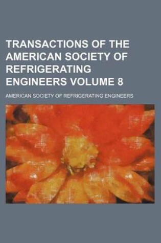 Cover of Transactions of the American Society of Refrigerating Engineers Volume 8