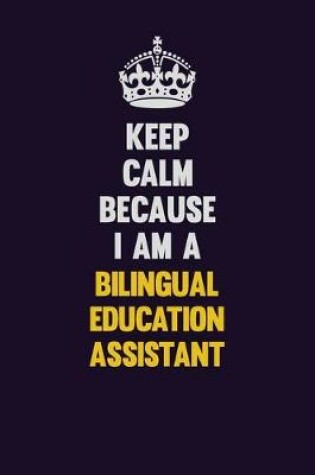 Cover of Keep Calm Because I Am A Bilingual Education Assistant