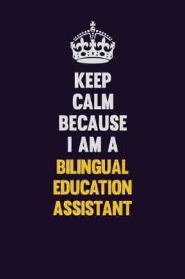 Book cover for Keep Calm Because I Am A Bilingual Education Assistant