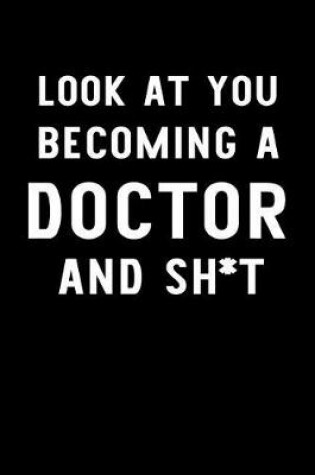 Cover of Look At You Becoming A Doctor And Sh*t