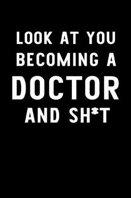 Book cover for Look At You Becoming A Doctor And Sh*t