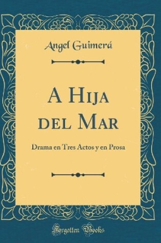 Cover of A Hija del Mar: Drama en Tres Actos y en Prosa (Classic Reprint)