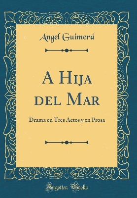 Book cover for A Hija del Mar: Drama en Tres Actos y en Prosa (Classic Reprint)