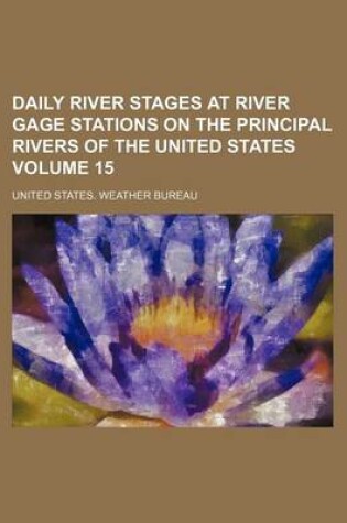 Cover of Daily River Stages at River Gage Stations on the Principal Rivers of the United States Volume 15