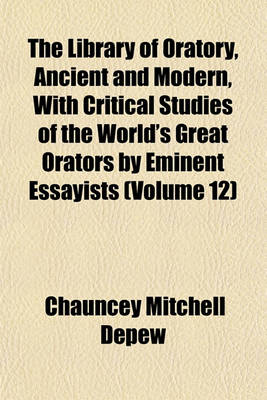 Book cover for The Library of Oratory, Ancient and Modern, with Critical Studies of the World's Great Orators by Eminent Essayists (Volume 12)