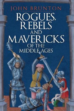 Cover of Rogues, Rebels and Mavericks of the Middle Ages