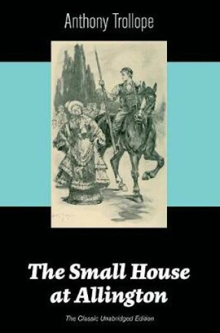 Cover of The Small House at Allington (The Classic Unabridged Edition)