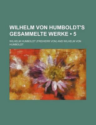 Book cover for Wilhelm Von Humboldt's Gesammelte Werke (5)