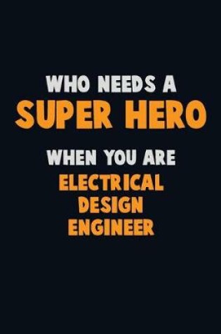 Cover of Who Need A SUPER HERO, When You Are Electrical Design Engineer