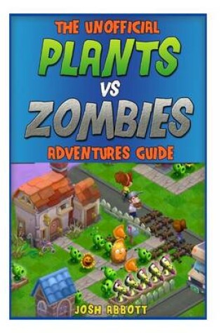 Cover of The Unofficial Plants Vs Zombies Adventures Guide