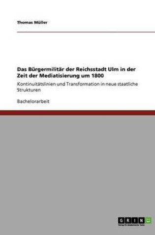 Cover of Das Burgermilitar der Reichsstadt Ulm in der Zeit der Mediatisierung um 1800