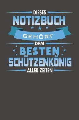 Book cover for Dieses Notizbuch Gehoert Dem Besten Schutzenkoenig Aller Zeiten