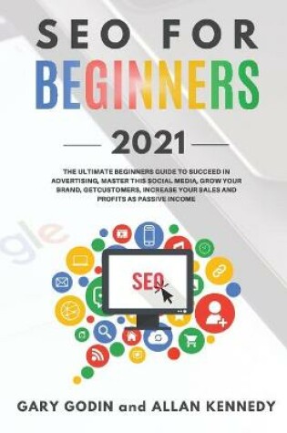 Cover of SEO FOR BEGINNERS 2021 - Learn Search Engine Optimization on Google using the Best Secrets and Strategies to Rank your Website First, Get New Customers and More Business Growth