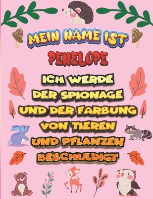 Book cover for Mein Name ist Penelope Ich werde der Spionage und der Farbung von Tieren und Pflanzen beschuldigt