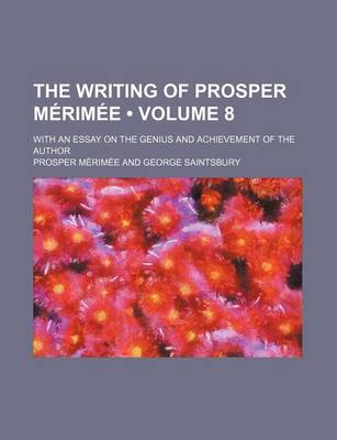 Book cover for The Writing of Prosper Merimee (Volume 8); With an Essay on the Genius and Achievement of the Author