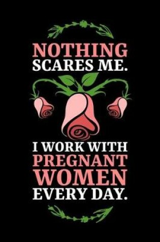 Cover of Nothing Scares Me. I Work with Pregnant Women Every Day.