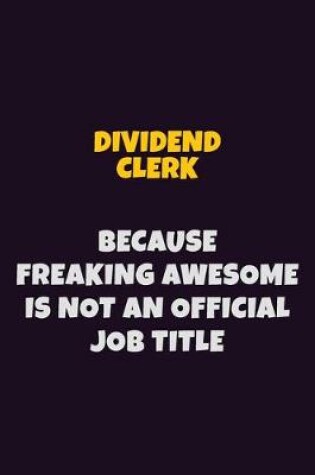 Cover of Dividend Clerk, Because Freaking Awesome Is Not An Official Job Title