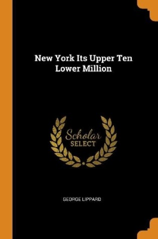 Cover of New York Its Upper Ten Lower Million
