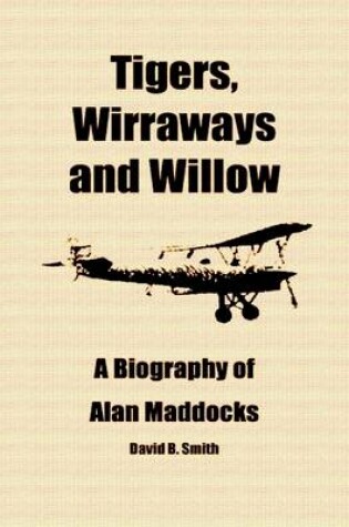 Cover of Tigers, Wirraways and Willow: A Biography of Alan Maddocks