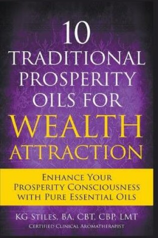 Cover of 10 Traditional Prosperity Oils for Wealth Attraction Enhance Your Prosperity Consciousness with Pure Essential Oils