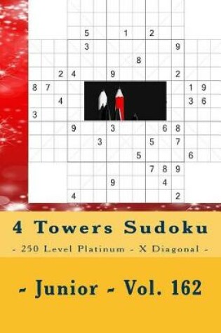 Cover of 4 Towers Sudoku - 250 Level Platinum - X Diagonal - Junior - Vol. 162