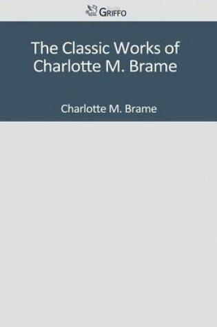 Cover of The Classic Works of Charlotte M. Brame