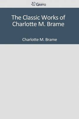 Book cover for The Classic Works of Charlotte M. Brame